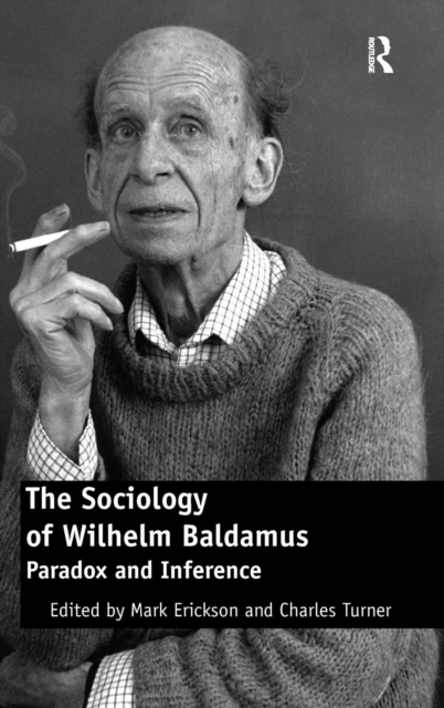 The Sociology of Wilhelm Baldamus : Paradox and Inference, Hardback Book