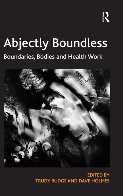 Abjectly Boundless : Boundaries, Bodies and Health Work, Hardback Book