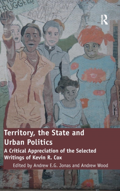 Territory, the State and Urban Politics : A Critical Appreciation of the Selected Writings of Kevin R. Cox, Hardback Book