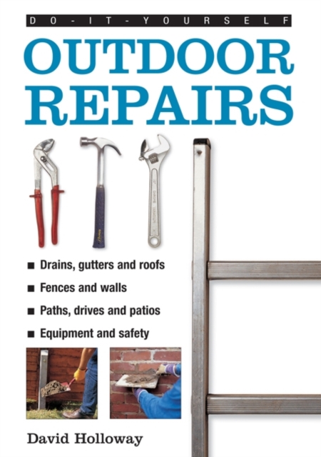 Do-it-yourself Outdoor Repairs : A Practical Guide to Repairing and Maintaining the Outside Structure of Your Home, Hardback Book