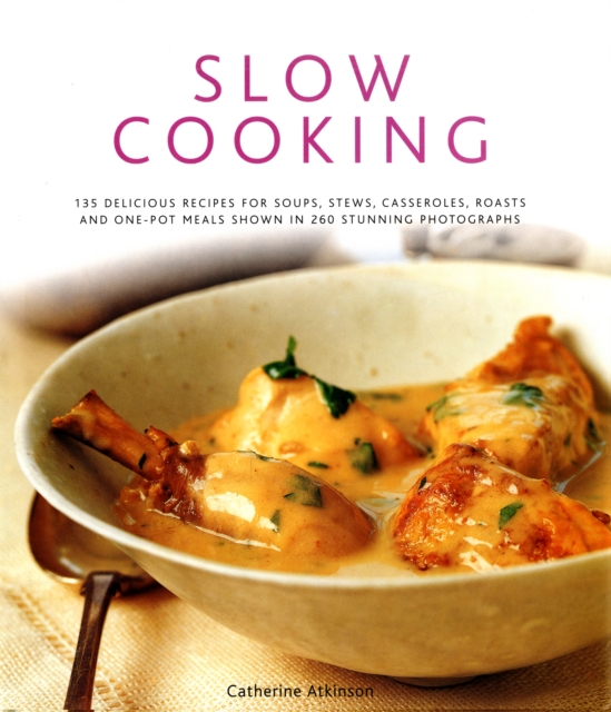 Slow Cooking : 150 Delicious Simple-to-make Recipes Shown in 200 Stunning Photographs - Soups, Stews, Casseroles, Roasts, Comforting Hot-pots, and Easy One-pot Meals, Hardback Book