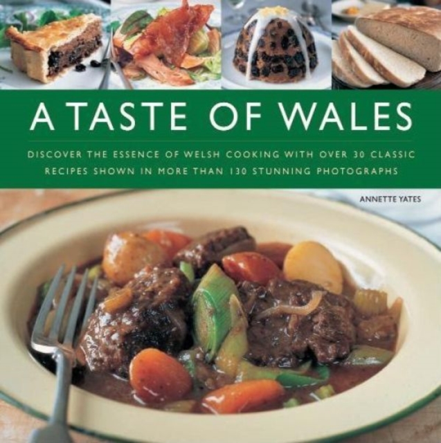 A Taste of Wales : Discover the Essence of Welsh Cooking with Over 30 Classic Recipes, Hardback Book