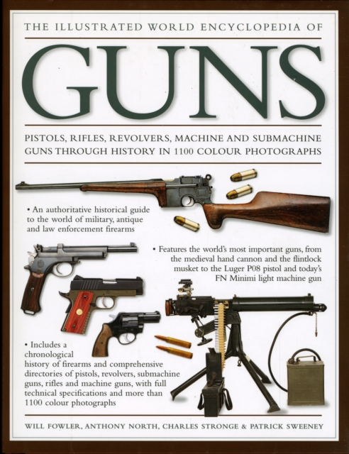 The Illustrated World Encyclopedia of Guns : Pistols, Rifles, Revolvers, Machine and Submachine Guns Through History in 1200 Colour Photographs, Hardback Book