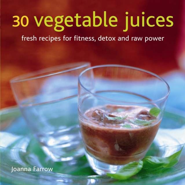 30 Vegetable Juices : Fresh Recipes for Fitness, Detox and Raw Power, Hardback Book