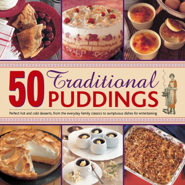 50 Traditional Puddings : Perfect Hot & Cold Desserts from the Everyday Family Classics to Sumptuous Dishes for Entertaining, Hardback Book