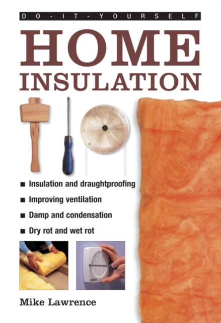 Do-it-yourself Home Insulation : A Practical Guide to Insulating and Draughtproofing Your Home, as Well as Improving Ventilation, Hardback Book