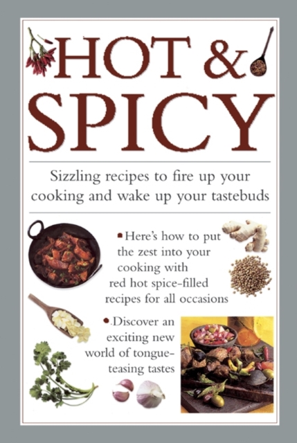 Hot & Spicy : Sizzling Recipes to Fire Up Your Cooking and Wake Up Your Tastebuds, Hardback Book