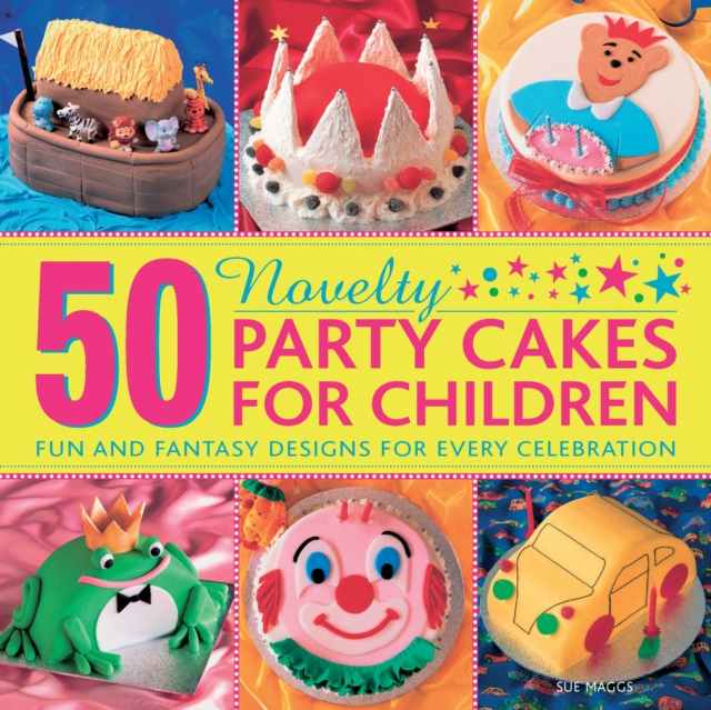 50 Novelty Party Cakes for Children: Fun and Fantasy Designs for Every Celebration, Hardback Book