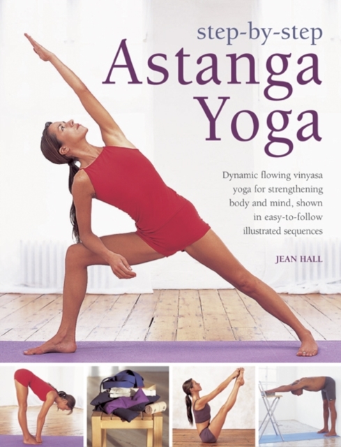 Step by Step Astanga Yoga : Dynamic Flowing Vinyasa Yoga for Strengthening Body and Mind, Shown in Easy-to-follow Illustrated Sequences, Hardback Book