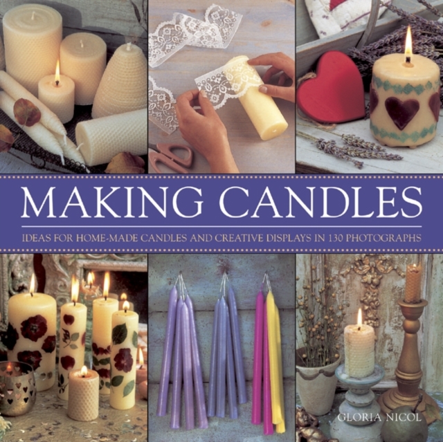 Making Candles : Ideas for Home-made Candles and Creative Displays in 130 Photographs, Hardback Book