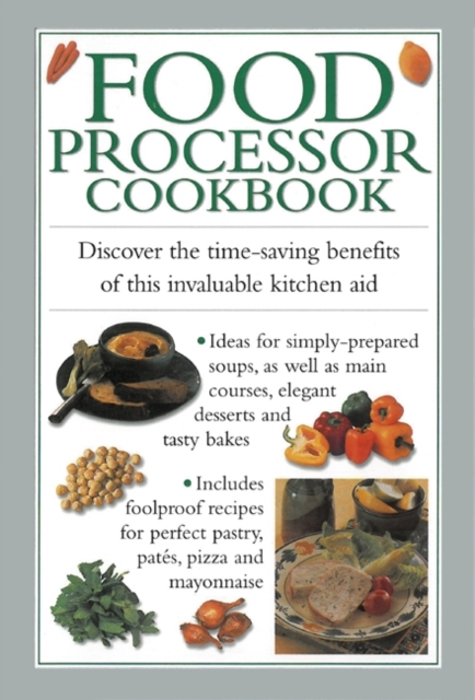 Food Processor Cookbook : Discover the Time-saving Benefits of This Invaluable Kitchen Aid, Hardback Book