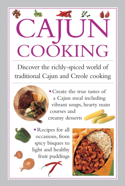 Cajun Cooking : Discover the Richly-Spiced World of Traditional Cajun and Creole Cooking, Hardback Book