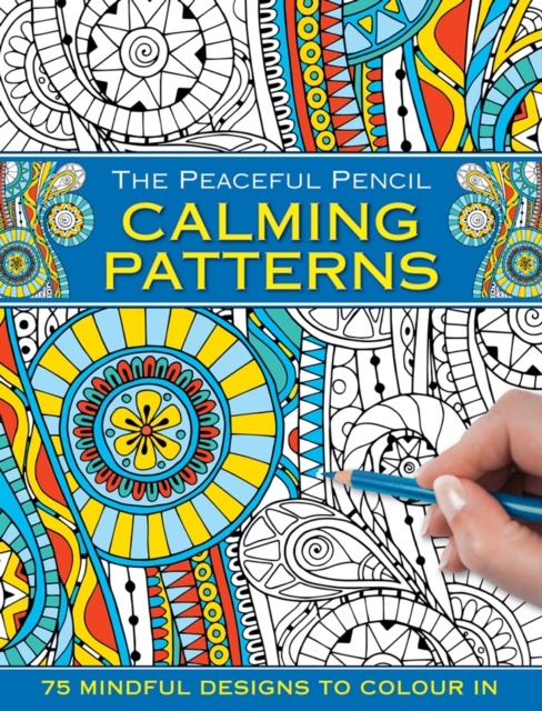 The Peaceful Pencil: Calming Patterns : 75 Mindful Designs to Colour in, Paperback Book