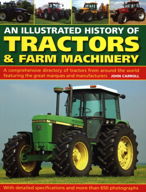 Tractors & Farm Machinery, An Illustrated History of : A comprehensive directory of tractors around the world featuring the great marques and manufacturers, Hardback Book