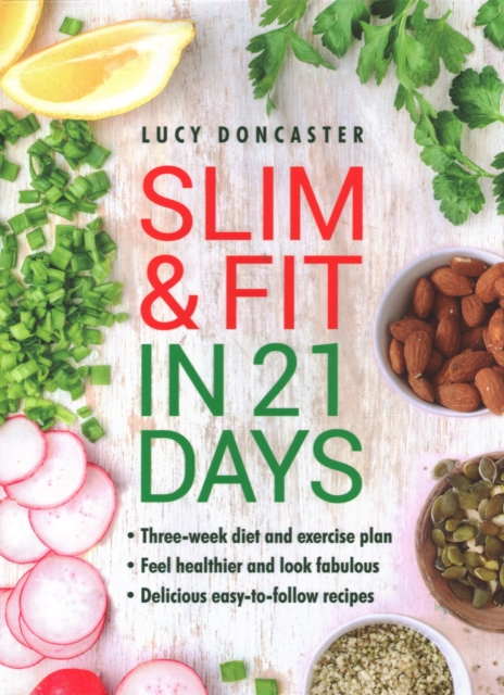Slim & Fit in 21 Days : Three-week diet and exercise plan * Feel healthier and look fabulous * Easy-to-follow with delicious recipes, Hardback Book