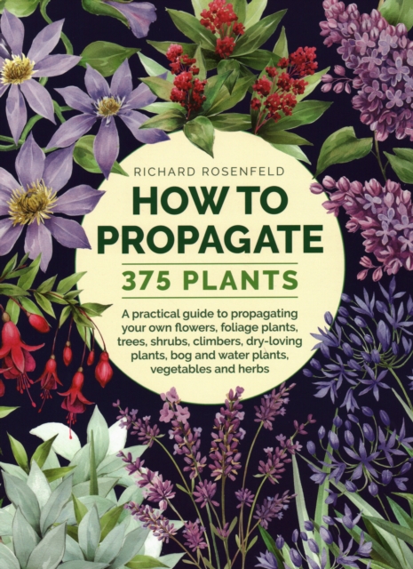 How to Propagate 375 Plants : A practical guide to propagating your own flowers, foliage plants, trees, shrubs, climbers, wet-loving plants, bog and water plants, vegetables and herbs, Hardback Book