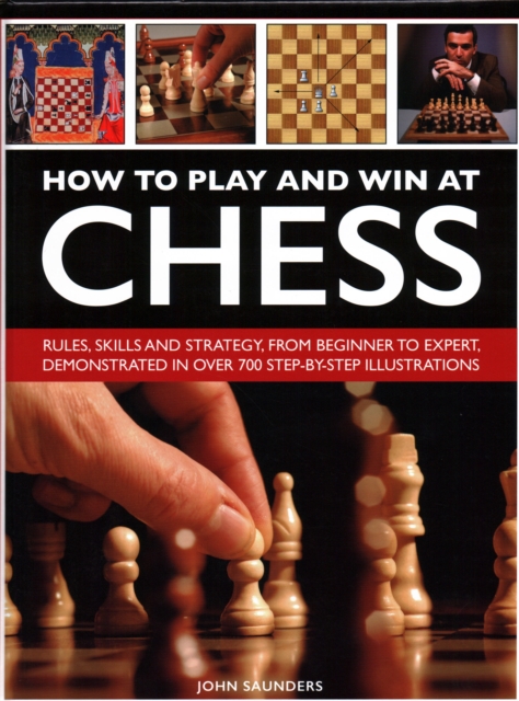 How to Play and Win at Chess : Rules, skills and strategy, from beginner to expert, demonstrated in over 700 step-by-step illustrations, Hardback Book
