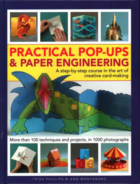 Practical Pop-Ups and Paper Engineering : A step-by-step course in the art of creative card-making, more than 100 techniques and projects, in 1000 photographs, Hardback Book