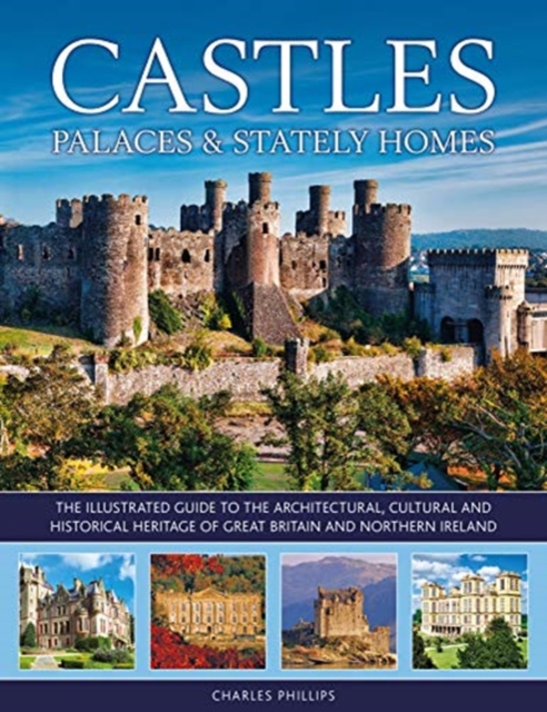Castles, Palaces & Stately Homes : The illustrated guide to the architectural, cultural and historical heritage of Great Britain and Northern Ireland, Hardback Book