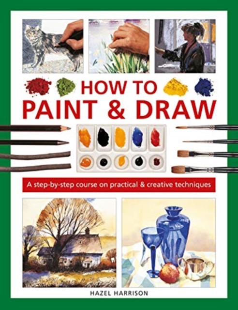 How to Paint & Draw : A step-by-step course on practical & creative techniques, Hardback Book
