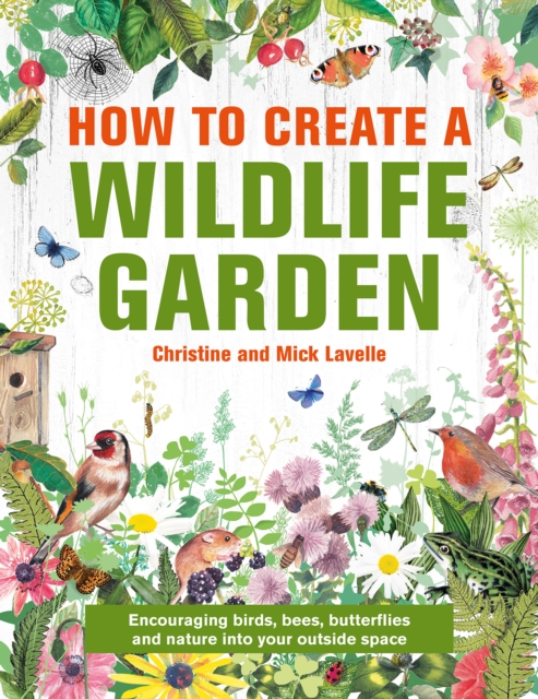 How to Create a Wildlife Garden : Encouraging birds, bees and butterflies into your outside space, Hardback Book