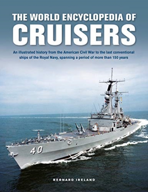 Cruisers, The World Enyclopedia of : An illustrated history from the American Civil War to the last conventional ships of the Royal Navy, spanning a period of more than 150 years, Hardback Book