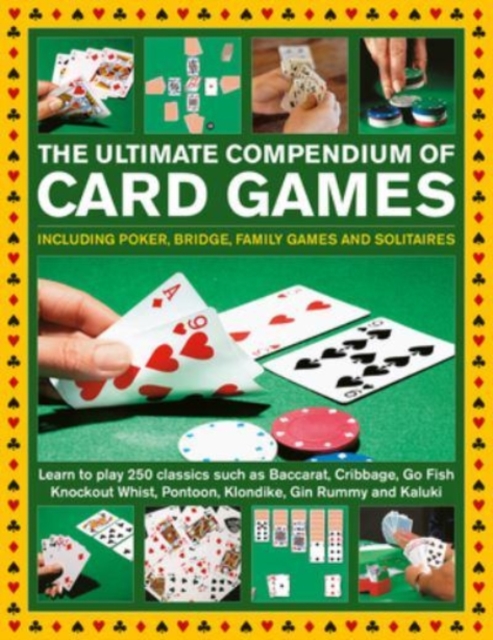 Card Games, The Ultimate Compendium of : Including poker, bridge, family games and solitaires; learn to play classics such as Baccarat, Cribbage, Go Fish, Gin Rummy and Kaluki, Hardback Book
