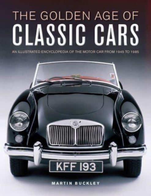 Classic Cars, The Golden Age of : An illustrated encyclopedia of the motor car from 1945 to 1985, Hardback Book