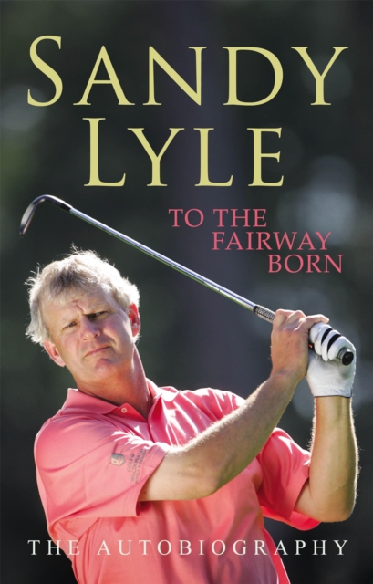 To the Fairway Born : The Autobiography, Paperback / softback Book