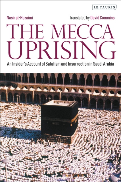 The Mecca Uprising : An Insider's Account of Salafism and Insurrection in Saudi Arabia, Hardback Book