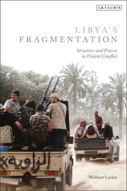 Libya's Fragmentation : Structure and Process in Violent Conflict, PDF eBook