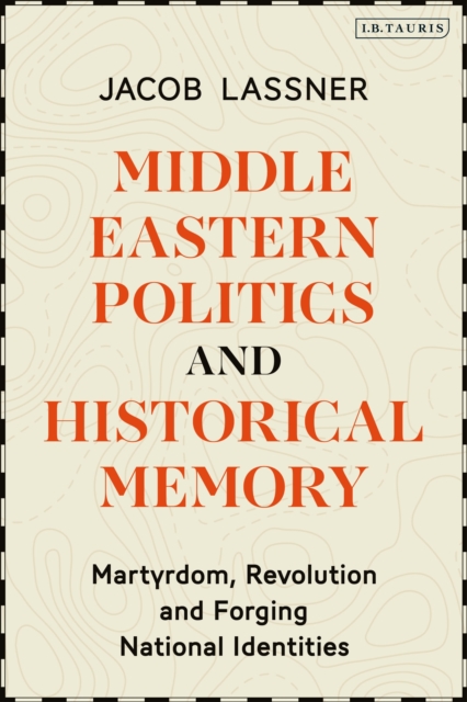Middle Eastern Politics and Historical Memory : Martyrdom, Revolution, and Forging National Identities, Paperback / softback Book