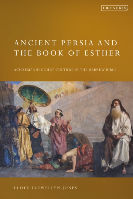 Ancient Persia and the Book of Esther : Achaemenid Court Culture in the Hebrew Bible, Paperback / softback Book