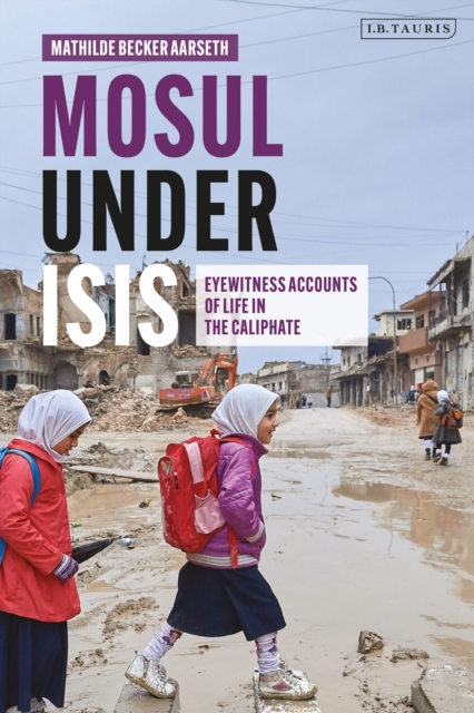 Mosul under ISIS : Eyewitness Accounts of Life in the Caliphate, Hardback Book