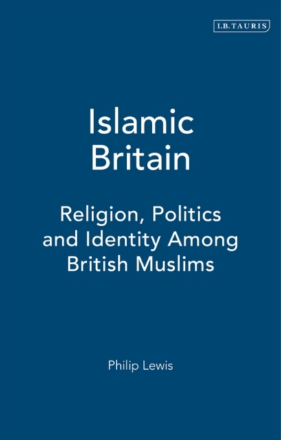 Islamic Britain : Religion, Politics and Identity Among British Muslims, PDF eBook