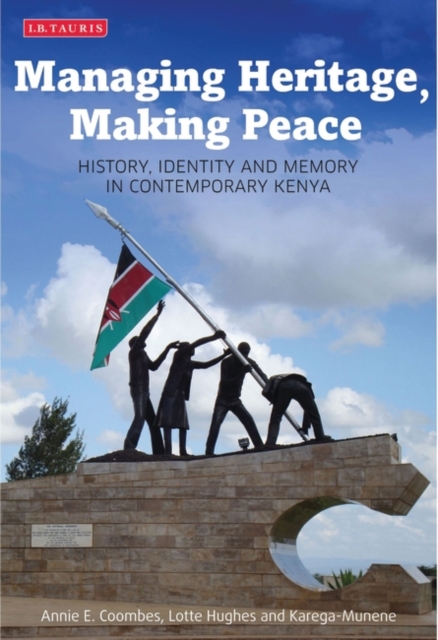 Managing Heritage, Making Peace : History, Identity and Memory in Contemporary Kenya, EPUB eBook
