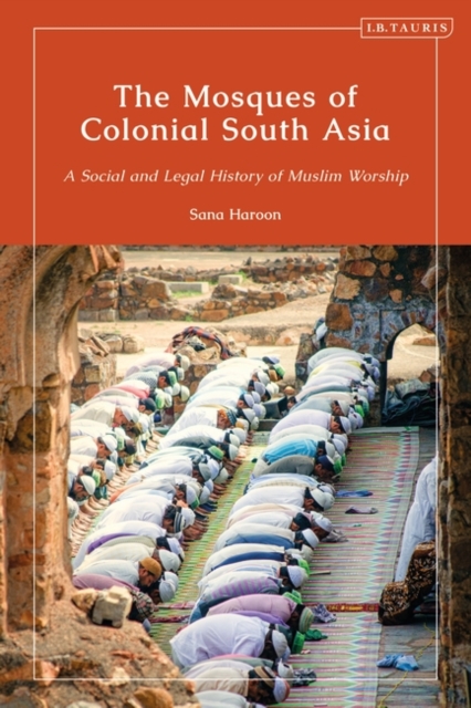 The Mosques of Colonial South Asia : A Social and Legal History of Muslim Worship, EPUB eBook