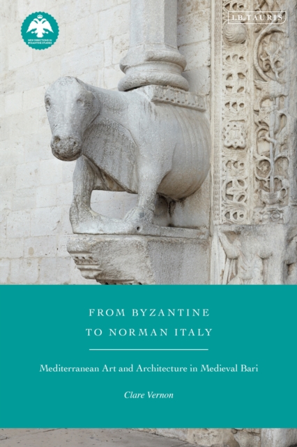 From Byzantine to Norman Italy : Mediterranean Art and Architecture in Medieval Bari, PDF eBook