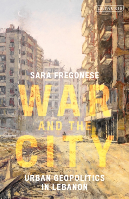 War and the City : Urban Geopolitics in Lebanon, Paperback / softback Book