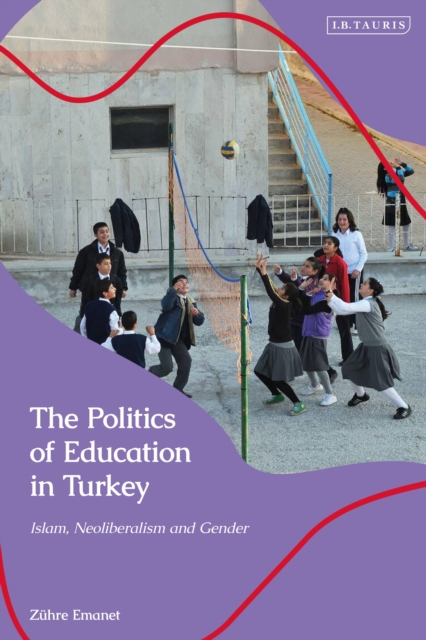 The Politics of Education in Turkey : Islam, Neoliberalism and Gender, Hardback Book