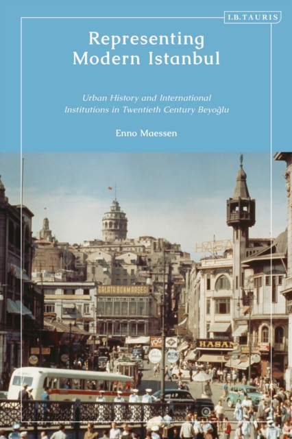 Representing Modern Istanbul : Urban History and International Institutions in Twentieth Century Beyoglu, Hardback Book