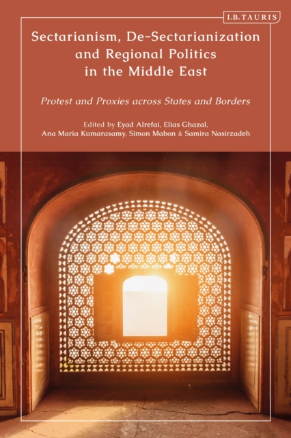 Sectarianism, De-Sectarianization and Regional Politics in the Middle East : Protest and Proxies across States and Borders, EPUB eBook