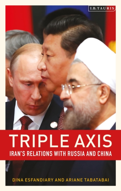 Triple-Axis : Iran's Relations with Russia and China, Paperback / softback Book