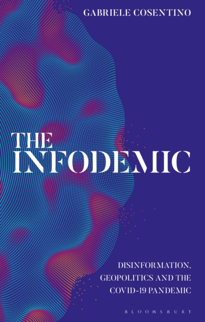 The Infodemic : Disinformation, Geopolitics and the Covid-19 Pandemic, Paperback / softback Book