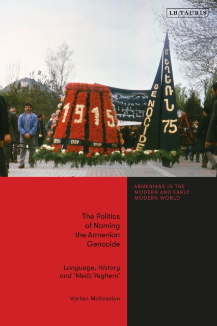The Politics of Naming the Armenian Genocide : Language, History and ‘Medz Yeghern’, Paperback / softback Book