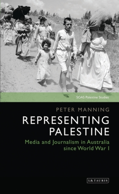 Representing Palestine : Media and Journalism in Australia Since World War I, Paperback / softback Book