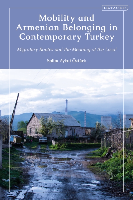Mobility and Armenian Belonging in Contemporary Turkey : Migratory Routes and the Meaning of the Local, PDF eBook