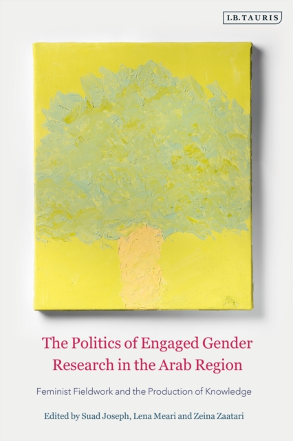 The Politics of Engaged Gender Research in the Arab Region : Feminist Fieldwork and the Production of Knowledge, Paperback / softback Book