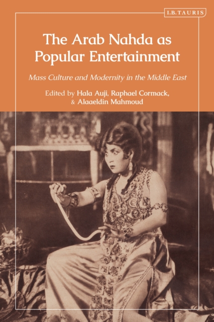 The Arab Nahda as Popular Entertainment : Mass Culture and Modernity in the Middle East, PDF eBook