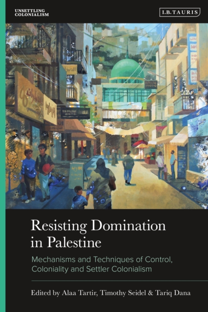 Resisting Domination in Palestine : Mechanisms and Techniques of Control, Coloniality and Settler Colonialism, PDF eBook